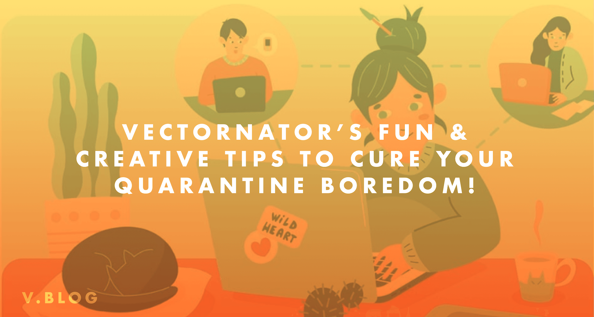 Creative tips to cure your quarantine boredom | Linearity